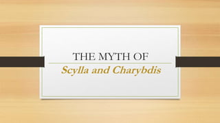 THE MYTH OF
Scylla and Charybdis
 
