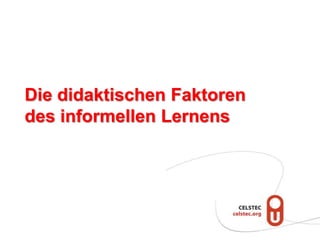 Die didaktischen Faktoren
des informellen Lernens
 