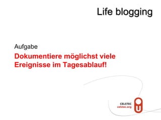 Life blogging


Aufgabe
Dokumentiere möglichst viele
Ereignisse im Tagesablauf!
 