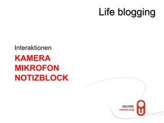 Life blogging


Interaktionen
KAMERA
MIKROFON
NOTIZBLOCK
 