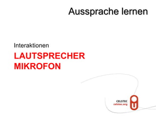 Aussprache lernen


Interaktionen
LAUTSPRECHER
MIKROFON
 