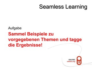 Seamless Learning


Aufgabe
Sammel Beispiele zu
vorgegebenen Themen und tagge
die Ergebnisse!
 