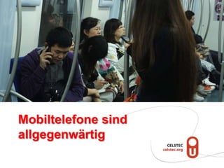 Mobiltelefone sind
allgegenwärtig
 