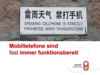 Mobiltelefone sind
fast immer funktionsbereit
 