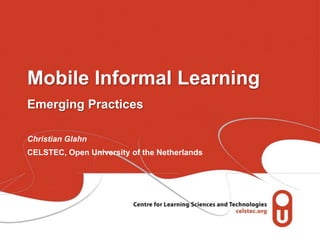 Mobile Informal Learning
Emerging Practices

Christian Glahn
CELSTEC, Open University of the Netherlands
 