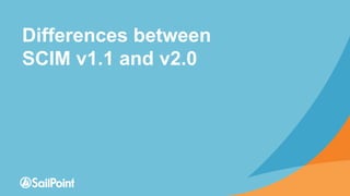 Differences between
SCIM v1.1 and v2.0
 