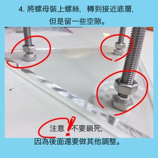 4. 將螺母裝上螺絲，轉到接近底層，
但是留一些空 。
注意 不要鎖死，
因為後面還要做其他調整。
 