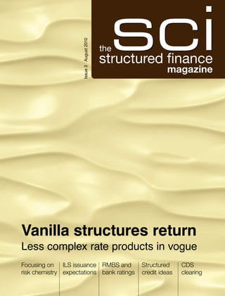 Issue 3 August 2010




Vanilla structures return
Less complex rate products in vogue
Focusing on ILS issuance RMBS and          Structured     CDS
risk chemistry expectations bank ratings   credit ideas   clearing
 