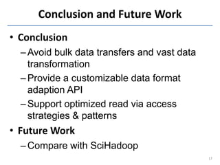 Conclusion and Future Work
• Conclusion
  – Avoid bulk data transfers and vast data
    transformation
  – Provide a custo...