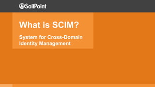 What is SCIM?
System for Cross-Domain
Identity Management
 