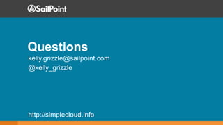 Copyright © SailPoint Technologies, Inc. 2015 All rights reserved.63
Questions
kelly.grizzle@sailpoint.com
@kelly_grizzle
http://simplecloud.info
 
