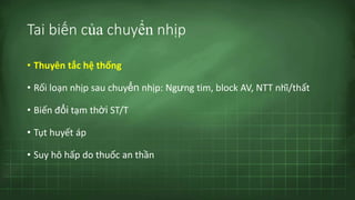 Tai biến của chuyển nhịp
• Thuyên tắc hệ thống
• Rối loạn nhịp sau chuyển nhịp: Ngưng tim, block AV, NTT nhĩ/thất
• Biến đổi tạm thời ST/T
• Tụt huyết áp
• Suy hô hấp do thuốc an thần
 