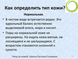 Типы кожи
Уход за кожей. Школа Руслана Соловьев 14
 