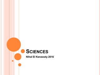SCIENCES
Nihal El Kanawaty 2016
 