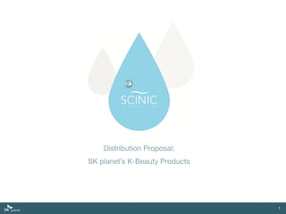Distribution Proposal: 

SK planet’s K-Beauty Products
1
 