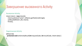 ٧ӧѧߧߧ Activity
Intent intent = new Intent();
intent.putExtra("name", etName.getText().toString());
setResult(RESULT_OK, intent);
finish();
էڧ֧ݧܧ Activity
@Override
protected void onActivityResult(int requestCode, int resultCode, Intent data) {
}
 