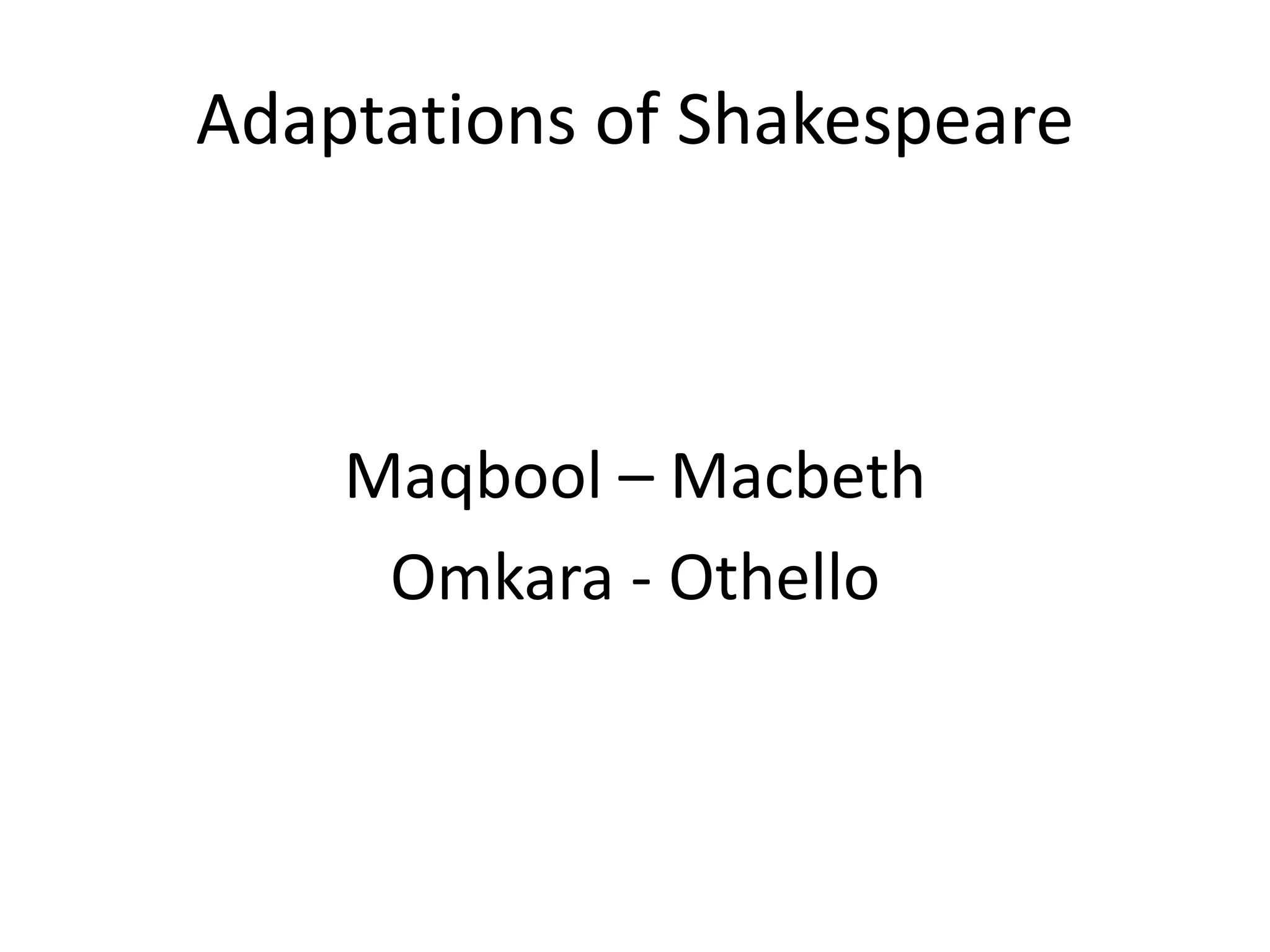 Adaptations of Shakespeare



    Maqbool – Macbeth
     Omkara - Othello
 
