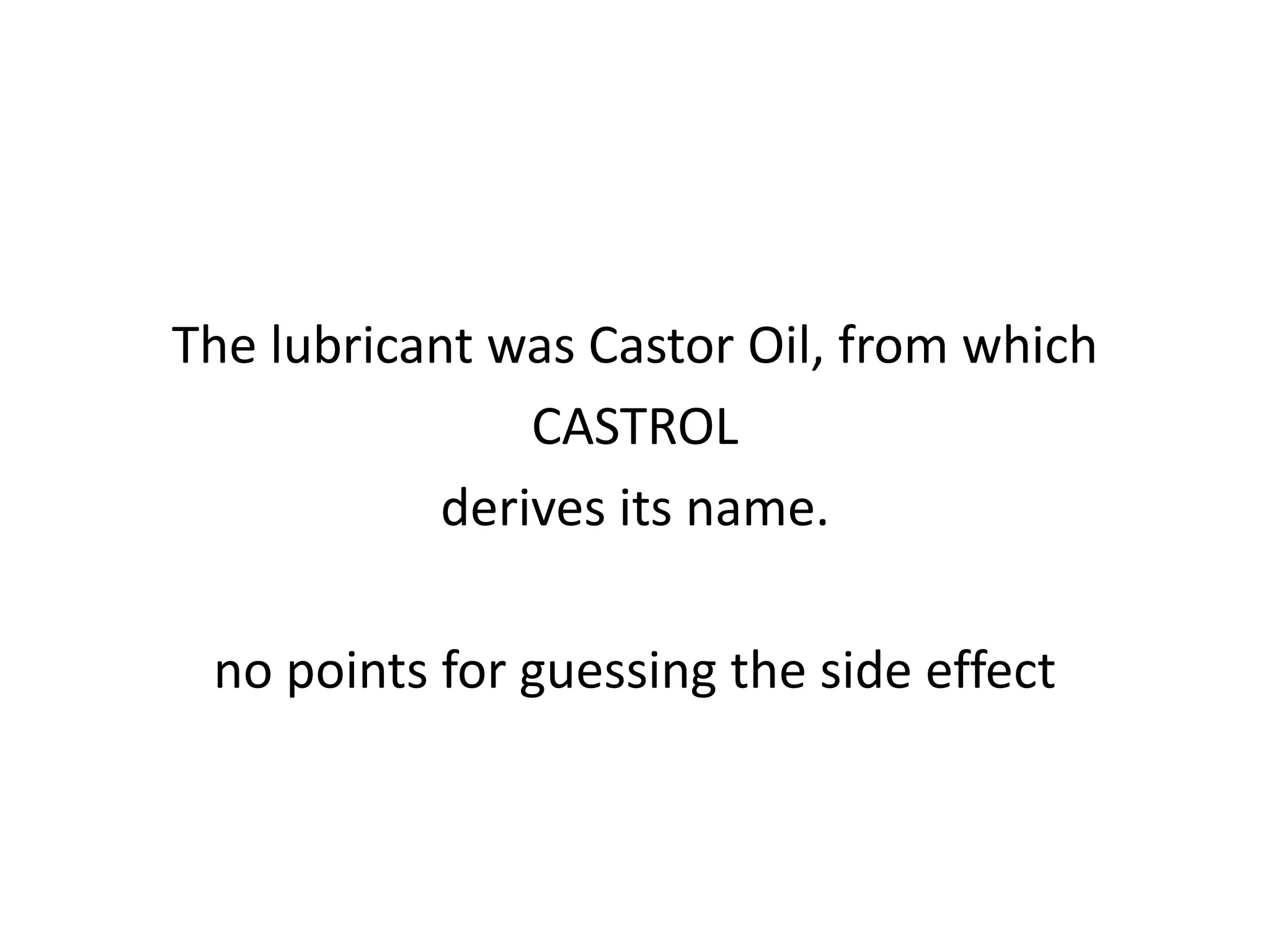 The lubricant was Castor Oil, from which
                CASTROL
            derives its name.

 no points for guessing the side effect
 