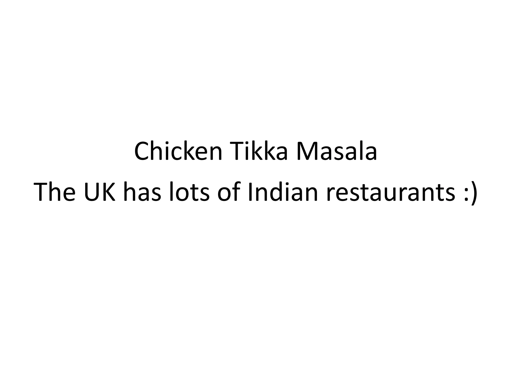 Chicken Tikka Masala
The UK has lots of Indian restaurants :)
 