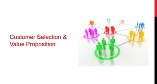 Customer Selection &
Value Proposition
 