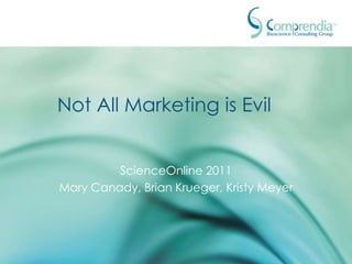 Not All Marketing is Evil ScienceOnline 2011 Mary Canady, Brian Krueger, Kristy Meyer 