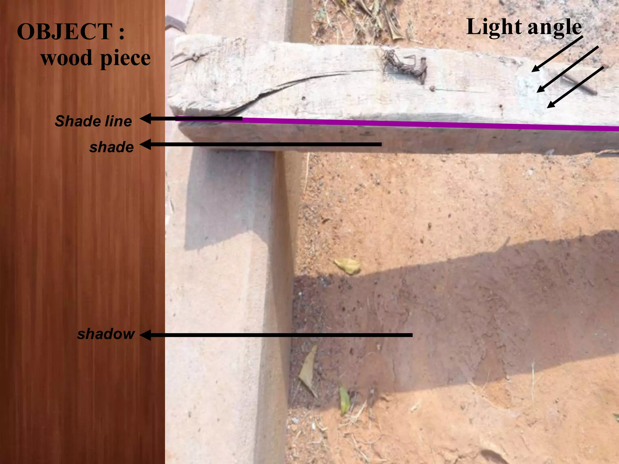 Shade line
shade
shadow
Light angleOBJECT :
wood piece
 