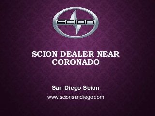 SCION DEALER NEAR
CORONADO
San Diego Scion
www.scionsandiego.com
 