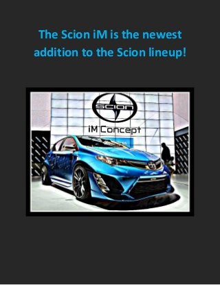 The Scion iM is the newest addition to the Scion lineup! 
 