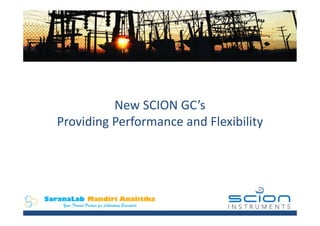 .
New SCION GC’s
Providing Performance and Flexibility
 