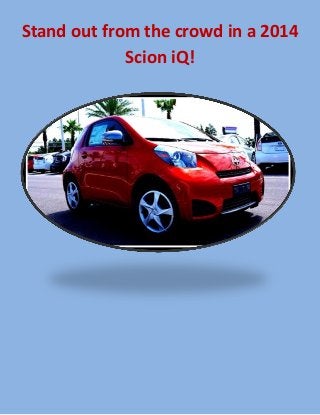 Stand out from the crowd in a 2014
Scion iQ!
 