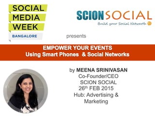 presents
by MEENA SRINIVASAN
Co-Founder/CEO
SCION SOCIAL
26th FEB 2015
Hub: Advertising &
Marketing
 