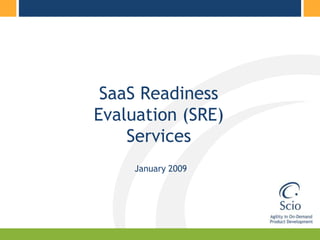 SaaS Readiness
Evaluation (SRE)
    Services
     January 2009
 