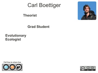 Carl Boettiger
                          Theorist


                            Grad Student

  Evolutionary
  Ecologist




Fell free to share live
 