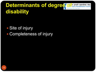 Determinants of degree of
disability
 Site of injury
 Completeness of injury
13
 