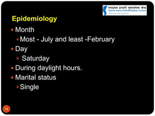 Epidemiology
 Month
Most - July and least -February
 Day
 Saturday
 During daylight hours.
 Marital status
Single
14
 