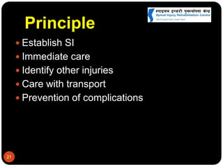 Principle
 Establish SI
 Immediate care
 Identify other injuries
 Care with transport
 Prevention of complications
21
 