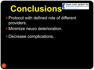Conclusions
 Protocol with defined role of different
providers.
 Minimize neuro deterioration.
 Decrease complications.
31
 