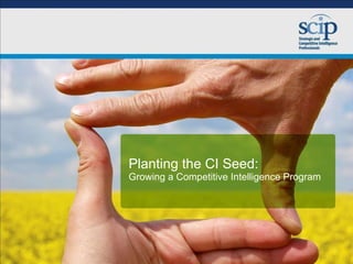 Planting the CI Seed: Growing a Competitive Intelligence Program 