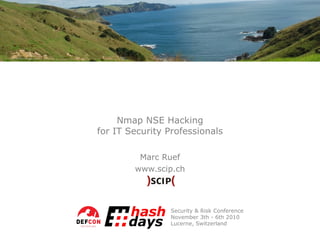 Nmap NSE Hacking for IT Security Professionals Marc Ruef www.scip.ch Security & Risk Conference November 3th - 6th 2010 Lucerne, Switzerland 