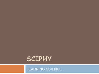 SCIPHY
LEARNING SCIENCE .
 