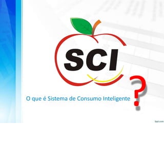 O que é Sistema de Consumo Inteligent
?e
 