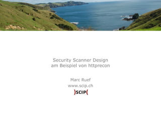 Security Scanner Design am Beispiel von httprecon Marc Ruef www.scip.ch 