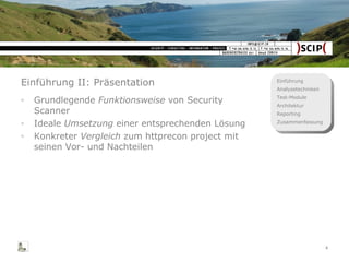 Einführung II: Präsentation Grundlegende  Funktionsweise  von Security Scanner Ideale  Umsetzung  einer entsprechenden Lösung Konkreter  Vergleich  zum httprecon project mit seinen Vor- und Nachteilen 