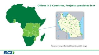 Offices in 5 Countries, Projects completed in 9 
Tanzania | Kenya | Zambia| Mozambique | DR Congo 
 