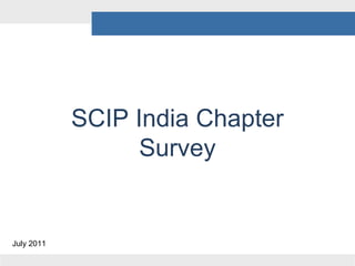 SCIP India Chapter
Survey

July 2011

 