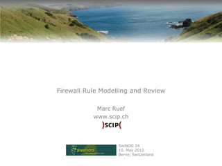Firewall Rule Modelling and Review

            Marc Ruef
           www.scip.ch




                   SwiNOG 24
                   10. May 2012
                   Berne, Switzerland
 