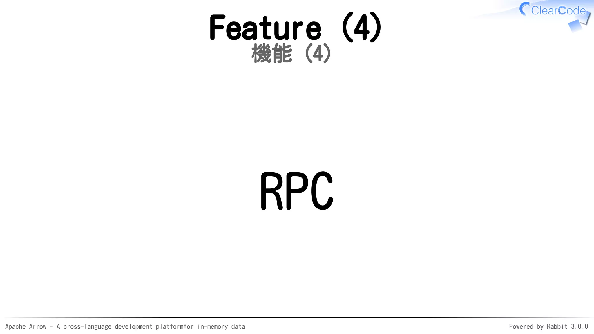 Apache Arrow - A cross-language development platformfor in-memory data Powered by Rabbit 3.0.0
Feature (4)
機能（4）
RPC
 
