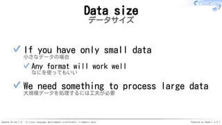 Apache Arrow 1.0 - A cross-language development platformfor in-memory data Powered by Rabbit 3.0.1
Data size
データサイズ
If you have only small data
小さなデータの場合
Any format will work well
なにを使ってもいい
✓
✓
We need something to process large data
大規模データを処理するには工夫が必要
✓
 