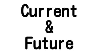 Current
&
Future
 