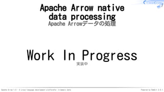 Apache Arrow 1.0 - A cross-language development platformfor in-memory data Powered by Rabbit 3.0.1
Apache Arrow native
data processing
Apache Arrowデータの処理
Work In Progress実装中
 